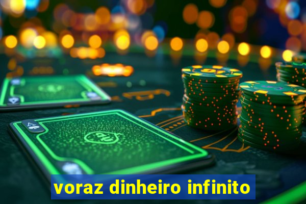 voraz dinheiro infinito